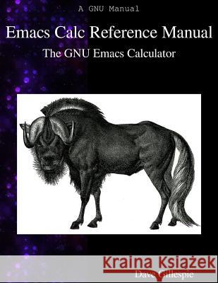 Emacs Calc Reference Manual: The GNU Emacs Calculator Dave Gillespie 9789888407057 Samurai Media Limited