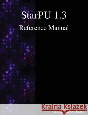 StarPU 1.3 Reference Manual Team, Starpu Doc 9789888407149 Samurai Media Limited