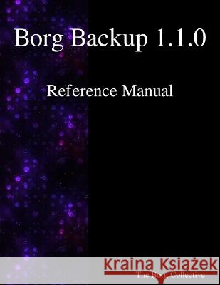 Borg Backup 1.1.0 Reference Manual The Borg Collective 9789888407323
