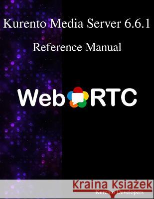 Kurento Media Server 6.6.1 Reference Manual Kurento Developers 9789888407347 Samurai Media Limited