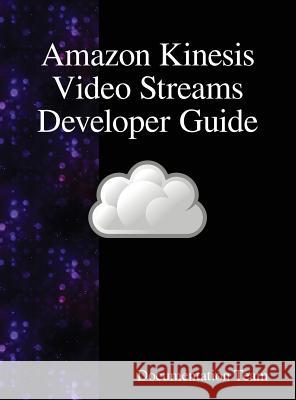 Amazon Kinesis Video Streams Developer Guide Documentation Team 9789888407842 Samurai Media Limited