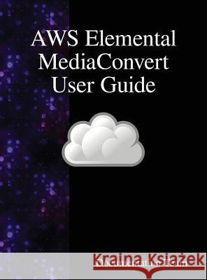 AWS Elemental MediaConvert User Guide Team, Documentation 9789888408702 Samurai Media Limited