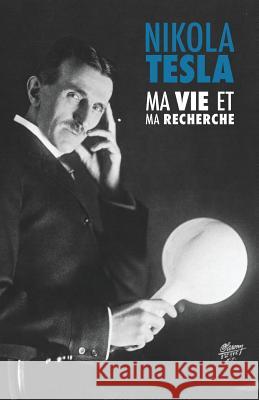 Ma Vie et Ma Recherche, l'Autobiographie de Nikola Tesla: avec une galerie de rares photographies Tesla, Nikola 9789888412174 Discovery Publisher