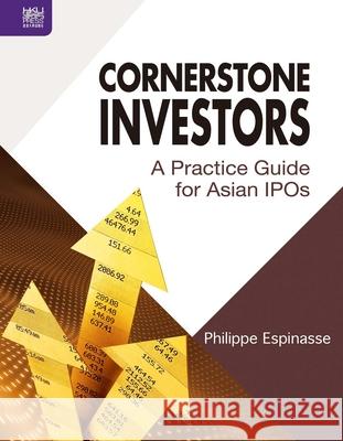 Cornerstone Investors: A Practice Guide for Asian IPOs Philippe Espinasse 9789888455843 Hong Kong University Press