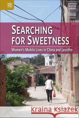 Searching for Sweetness: Women's Mobile Lives in China and Lesotho Sarah Hanisch 9789888754014 Hong Kong University Press