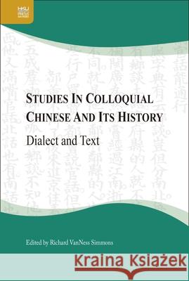 Studies in Colloquial Chinese and Its History: Dialect and Text Richard Vanness Simmons 9789888754090 Hong Kong University Press