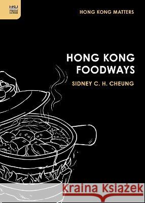 Hong Kong Foodways Sidney C. H. Cheung 9789888754359 Hong Kong University Press