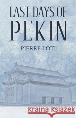 Last Days of Pekin Pierre Loti Claude Jaeck 9789888769117 Earnshaw Books Ltd