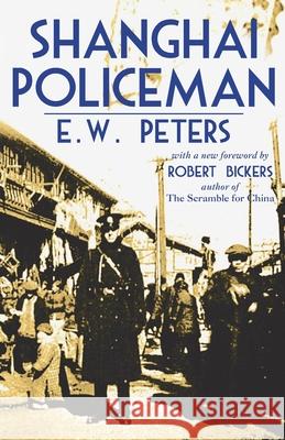 Shanghai Policeman: With a New Foreword by Robert Bickers E. W. Peters Robert Bickers 9789888769360 Earnshaw Books Ltd