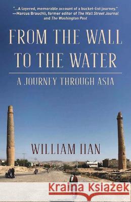 From the Wall to the Water: A Journey Through Asia William Han   9789888769513 Earnshaw Books Ltd