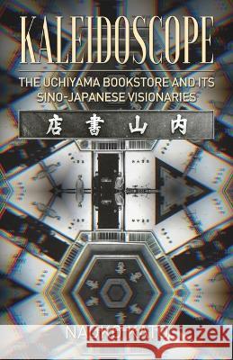 Kaleidoscope: The Uchiyama Bookstore and its Sino-Japanese Visionaries Kato, Naoko 9789888769643 Earnshaw Books Ltd