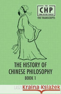 The History of Chinese Philosophy Book 1 Laszlo Montgomery   9789888769940 Earnshaw Books Ltd