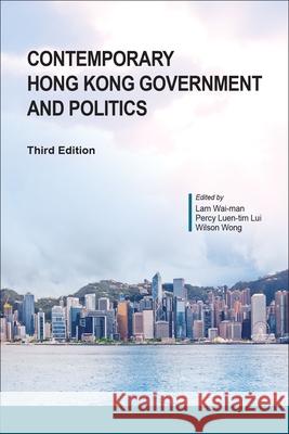 Contemporary Hong Kong Government and Politics, Third Edition Wai-Man Lam Percy Luen-Tim Lui Wilson Wong 9789888842872