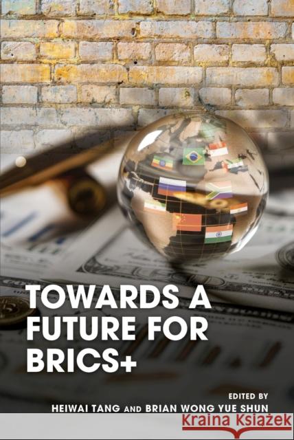 Towards a Future for Brics+ Heiwai Tang Brian Wong 9789888900831 Hong Kong University Press
