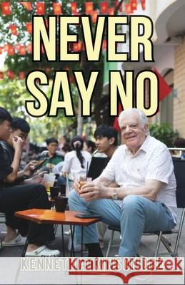 Never Say No: My Journey from Saddleworth to Saigon Ken Atkinson 9789888904419 Earnshaw Books Ltd