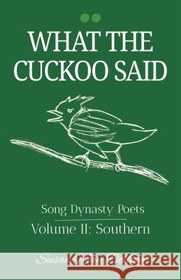 What the Cuckoo Said: Song Dynasty Poets Volume 2: Southern Poets Susan Wa 9789888904457 Earnshaw Books Ltd
