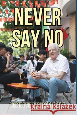 Never Say No: My Journey from Saddleworth to Saigon Ken Atkinson 9789888904655 Earnshaw Books Ltd