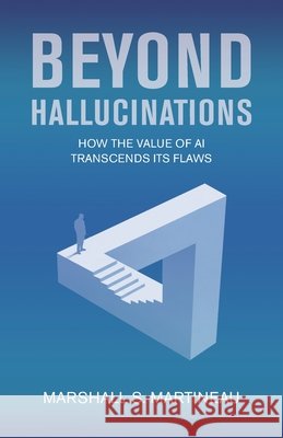 Beyond Hallucinations: How the value of AI transcends its flaws Marshall S. Martineau 9789888904907 Earnshaw Books Ltd