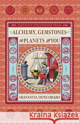 Alchemy, Gemstones, the Planets and You: Transformation and Transcendence Sravaniya DiPecoraro 9789889911140 Barefoot Philosopher Press