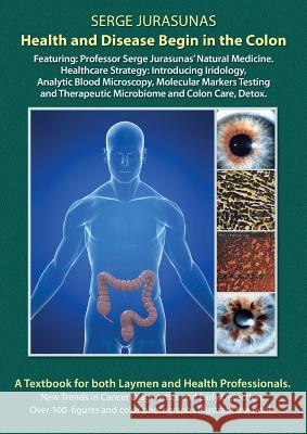 Health and Disease Begin in the Colon: Featuring: Professor Serge Jurasunas' Natural Medicine. Healthcare Strategy: Introducing Iridology, Analytic Bl Serge Jurasunas 9789892069388 Private Consultation