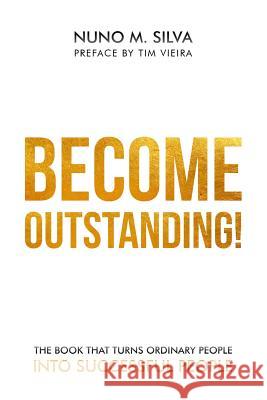 Become Outstanding!: The book that turns ordinary people into successful people Nuno M Silva, Tim Vieira 9789892090528