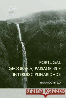 Portugal: geografia, paisagens e interdisciplinaridade Rebelo, Fernando 9789892606293 Imprensa Da Universidade de Coimbra