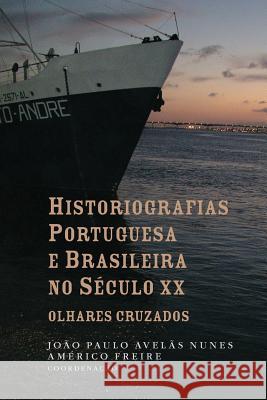 Historiografias portuguesa e brasileira no século XX: olhares cruzados Freire, Americo 9789892606453 Imprensa Da Universidade de Coimbra