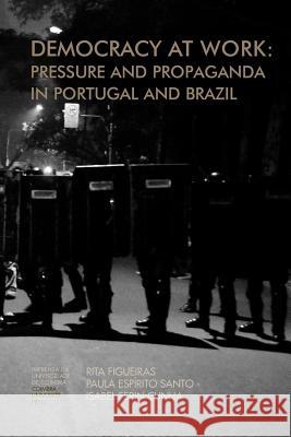 Democracy at work: Pressure and Propaganda in Portugal and Brazil Santo, Paulo Espirito 9789892609164 Imprensa Da Universidade de Coimbra