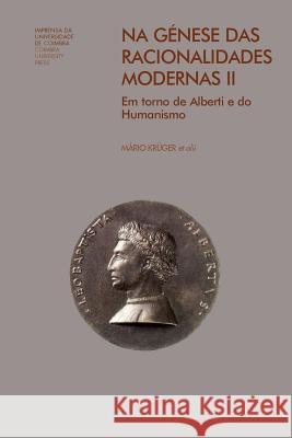 Na génese das racionalidades modernas II: em torno de Alberti e do Humanismo Kruger, Mario Julio Teixeira 9789892610146
