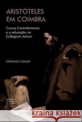 Aristóteles em Coimbra: Cursus Conimbricensis e a educação no Collegium Artium Casalini, Cristiano 9789892610573