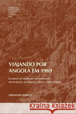 Viajando por Angola em 1969: Caderno de campo de um geógrafo: transcrição, ilustração, notas e comentários Rebelo, Fernando 9789892611181 Imprensa Da Universidade de Coimbra