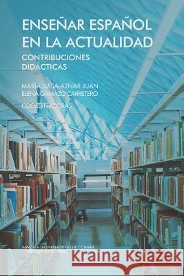 Enseñar español en la actualidad: contribuciones didácticas Carretero, Elena Gamazo 9789892612300 Imprensa Da Universidade de Coimbra