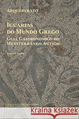 Arquéstrato. Iguarias do Mundo Grego: Guia Gastronómico do Mediterrâneo Antigo Soares, Carmen 9789892612447