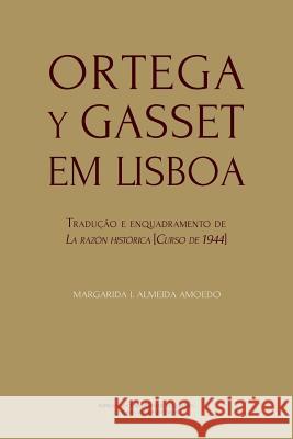 Ortega y Gasset em Lisboa: Tradução e enquadramento de La razón histórica [Curso de 1944] Amoedo, Margarida I. Almeida 9789892612461 Imprensa Da Universidade de Coimbra