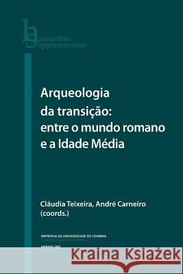 Arqueologia da Transição: entre o mundo romano e a Idade Média Carneiro, Andre 9789892613529 Imprensa Da Universidade de Coimbra