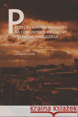 Proteção Contra Radiações Na Comunidade DOS Países de Língua Portuguesa Neves, Luis 9789892616018 Imprensa Da Universidade de Coimbra / Coimbra