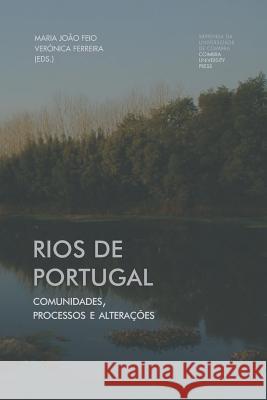 Rios de Portugal: comunidades, processos e altera??es Ver?nica Ferreira Maria Jo?o Feio 9789892616230 Imprensa Da Universidade de Coimbra / Coimbra