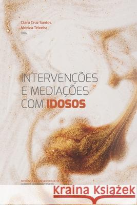 Intervenções Intervenções e Mediações com Idosos Mónica Teixeira, Clara Cruz Santos 9789892617879 Imprensa Da Universidade de Coimbra