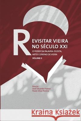 Revisitar Vieira no Século XXI.: O Poder da Palavra: Escrita, Artes e Ensino de Vieira. Volume II Pereira, Paulo Silva 9789892618142