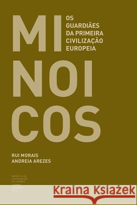 Minóicos: Os guardiães da primeira civilização europeia Arezes, Andreia 9789892618166 Imprensa Da Universidade de Coimbra / Coimbra