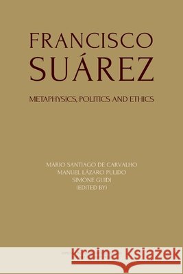 Francisco Suárez: Metaphysics, politics and ethics Pulido, Manuel Lázaro, Guidi, Simone, de Carvalho, Mário Santiago 9789892618883 Imprensa Da Universidade de Coimbra / Coimbra