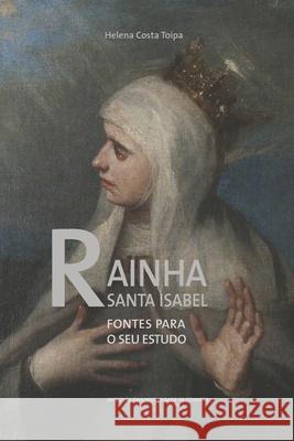 Rainha Santa Isabel: Fontes para o seu estudo Helena Costa Toipa 9789892619453