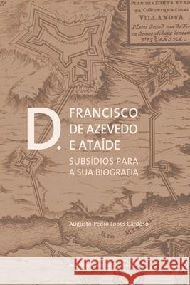D. Francisco de Azevedo e Ataíde: Subsídios para a sua biografia Cardoso, Augusto-Pedro Lopes 9789892621036