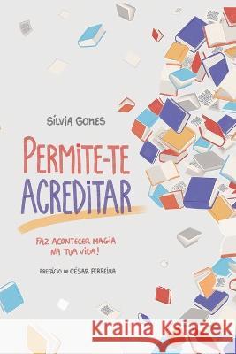 Permite-te acreditar: Faz acontecer magia na tua vida! Cesar Ferreira Sofia Reis Silvia Gomes 9789893339930