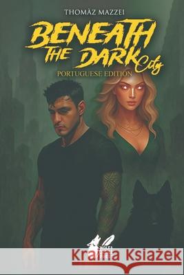 Beneath the Dark City (Sob a Cidade Escura): Edi??o em Portugu?s Wolf And Quill Press Thom?z Mazzei 9789893383391