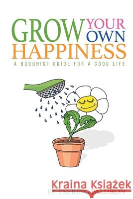 Grow Your Own Happiness: A Buddhist Guide For a Good Life Tsering Paldron 9789893574201