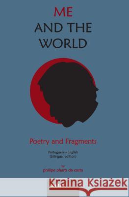 Me and The World: Poetry and Fragments Philipe Pharo Da Costa, Maria Helena Queiroz Aguiar, Philipe Pharo Da Costa 9789895413027 Contraatircse