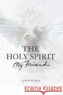 The Holy Spirit: My Friend Fred Kropp James Reimer  9789895479856