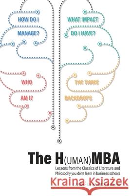 The H(uman)MBA: Lessons from the Classics of Literature and Philosophy you don't learn in business schools Sara Santos Massimo Garbuio J. Andr 9789895489305 Solidserenity Lda.