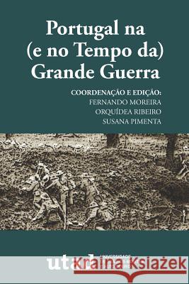 Portugal na (e no Tempo da) Grande Guerra Orquídea Ribeiro, Susana Pimenta, Fernando Moreira 9789897043482 Utad